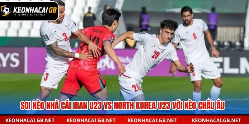 Dự đoán soi kèo nhà cái Iran U23 vs North Korea U23 kèo châu Âu
