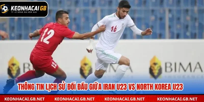 Lịch sử đối đầu Iran U23 vs North Korea U23